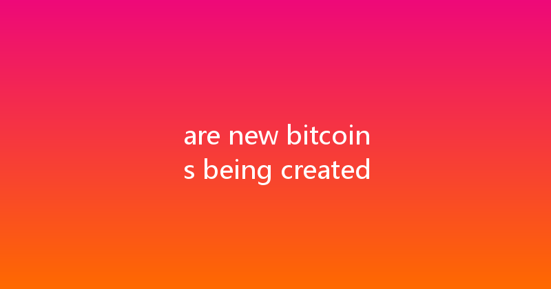 are new bitcoins being created 