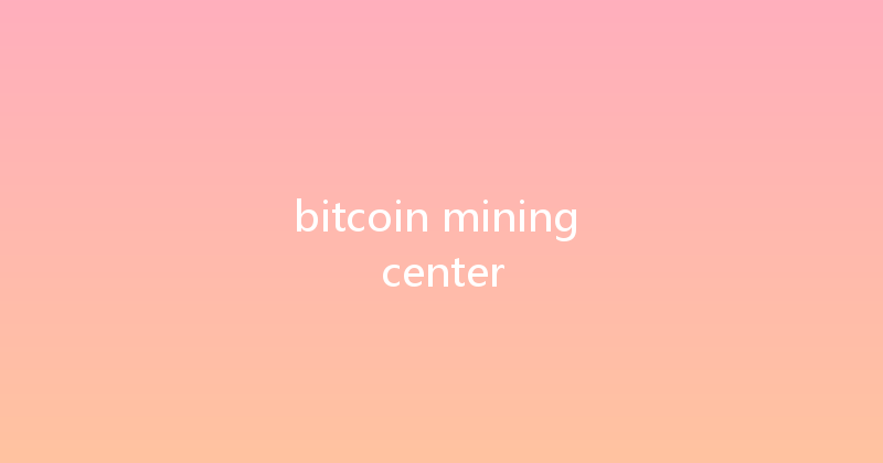 bitcoin mining center 