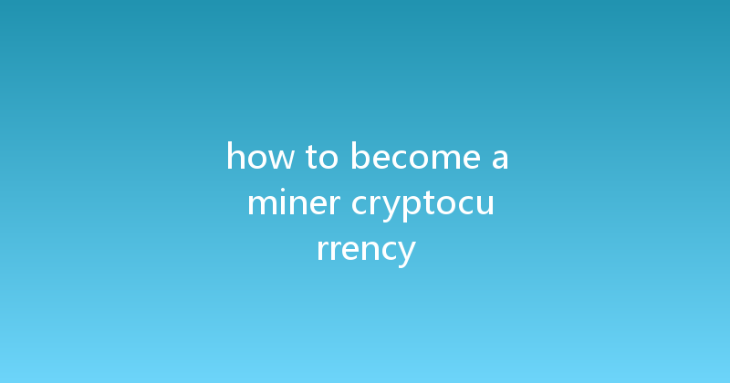 how to become a miner cryptocurrency 