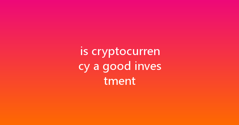 is cryptocurrency a good investment 