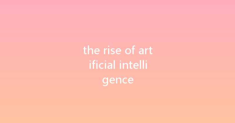 the rise of artificial intelligence 